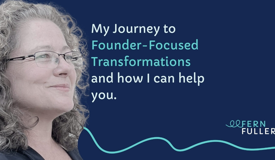 Fern Fuller head shot with the copy:This is My Journey to getting the life I wanted doing what I love - Founder-Focused Transformations