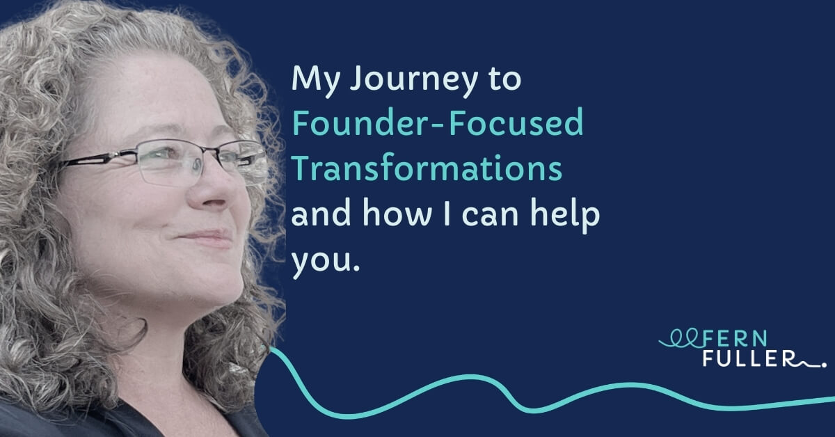 Founder-Focused Transformations Fern Fuller head shot with the copy:This is My Journey to getting the life I wanted doing what I love - Founder-Focused Transformations