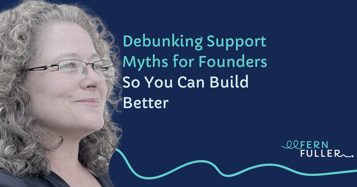 Debunking Support Myths for Founders So You Can Build Better